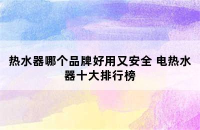 热水器哪个品牌好用又安全 电热水器十大排行榜